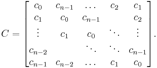 
C=
\begin{bmatrix}
c_0     & c_{n-1} & \dots  & c_{2} & c_{1}  \\
c_{1} & c_0    & c_{n-1} &         & c_{2}  \\
\vdots  & c_{1}& c_0    & \ddots  & \vdots   \\
c_{n-2}  &        & \ddots & \ddots  & c_{n-1}   \\
c_{n-1}  & c_{n-2} & \dots  & c_{1} & c_0 \\
\end{bmatrix}.
