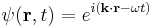 
\psi(\mathbf{r}, t) = e^{i(\mathbf{k}\cdot\mathbf{r}-\omega t)}
