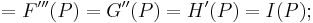 =F'''(P)=G''(P)=H'(P)=I(P);\,\!