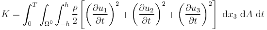 
   K = \int_0^T \int_{\Omega^0} \int_{-h}^h \cfrac{\rho}{2}\left[
    \left(\frac{\partial u_1}{\partial t}\right)^2 %2B \left(\frac{\partial u_2}{\partial t}\right)^2 %2B 
    \left(\frac{\partial u_3}{\partial t}\right)^2\right]~\mathrm{d}x_3~\mathrm{d}A~\mathrm{d}t
