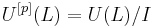 U^{[p]}(L) = U(L) / I