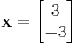 \mathbf x = \begin{bmatrix} 3 \\ -3 \end{bmatrix}