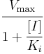 \cfrac{V_\max}{1 %2B \cfrac{[I]}{K_i}} 