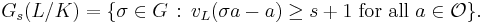 G_s(L/K)=\{\sigma\in G\,:\,v_L(\sigma a-a)\geq s%2B1 \text{ for all }a\in\mathcal{O}\}.