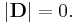 |\mathbf{D}| = 0.