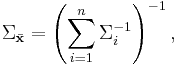 
\Sigma_{\bar{\mathbf{x}}} = \left(\sum_{i=1}^n \Sigma_i^{-1}\right)^{-1},
