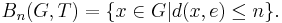 B_n(G,T) = \{x\in G | d(x, e)\le n\}.