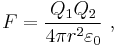 F = \frac{Q_1Q_2}{4\pi r^2\varepsilon_0}\ ,