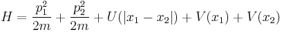 H = \frac{p_1^2}{2m} %2B \frac{p_2^2}{2m} %2B U(|x_1 - x_2|) %2B V(x_1) %2B V(x_2) 