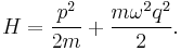 
H= {p^2 \over 2m} %2B {m\omega^2 q^2\over 2}.
