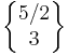 \begin{Bmatrix} 5/2 \\ 3 \end{Bmatrix}