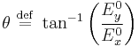  \theta \ \stackrel{\mathrm{def}}{=}\  \tan^{-1} \left ( { E_y^0 \over E_x^0 } \right )  