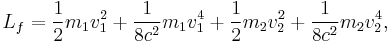   
L_{f} =
{1\over 2} m_1v_1^2 %2B {1\over 8c^2}m_1v_1^4 %2B
{1\over 2} m_2v_2^2 %2B {1\over 8c^2}m_2v_2^4
  , 