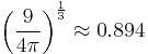 \left(
\frac{9}{4 \pi}
\right)^{\frac{1}{3}} \approx 0.894