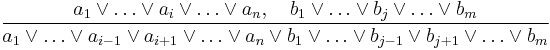 \frac{
a_1 \lor \ldots \vee a_i \vee \ldots \lor a_n, 
\quad b_1 \lor \ldots \vee b_j \vee \ldots \lor b_m}
{a_1 \lor \ldots \lor a_{i-1} \lor a_{i%2B1} \lor \ldots \lor a_n  \lor  b_1 \lor \ldots \lor b_{j-1} \lor b_{j%2B1} \lor \ldots \lor b_m}