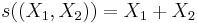 s((X_1, X_2)) = X_1 %2B X_2\,\!