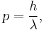 p=\frac{h}{\lambda},