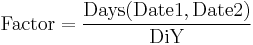 \mathrm{Factor} = \frac{\mathrm{Days}(\mathrm{Date1}, \mathrm{Date2})}{\mathrm{DiY}}