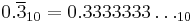 0.\overline3_{10} = 0.3333333\dots_{10}