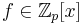  f \in \mathbb{Z}_p[x] 