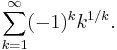 \sum_{k=1}^{\infty} (-1)^k k^{1/k}.