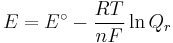 E = E^\circ - \frac{R T}{n F} \ln Q_r \, \,