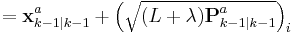 =\textbf{x}_{k-1|k-1}^{a} %2B \left ( \sqrt{ (L %2B \lambda) \textbf{P}_{k-1|k-1}^{a} } \right )_{i}