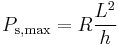 P_{\mathrm{s, max}} = R \frac{L^2}{h}\,