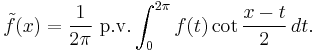 \tilde f(x)=\frac{1}{2\pi}\text{ p.v.}\int_0^{2\pi}f(t)\cot\frac{x-t}{2}\,dt.