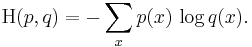 \mathrm{H}(p, q) = -\sum_x p(x)\, \log q(x). \!