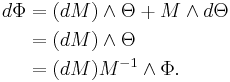 
\begin{align}
d\Phi & = (dM)\wedge\Theta%2BM\wedge d\Theta \\
& =(dM)\wedge\Theta \\
& =(dM)M^{-1}\wedge\Phi.
\end{align}
