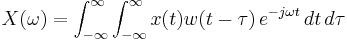  X(\omega) = \int_{-\infty}^{\infty} \int_{-\infty}^{\infty} x(t) w(t-\tau) \, e^{-j \omega t} \, dt \, d\tau 