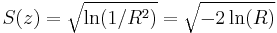 
S(z)=\sqrt{\ln(1/R^2)}=\sqrt{-2\ln(R)}\,
