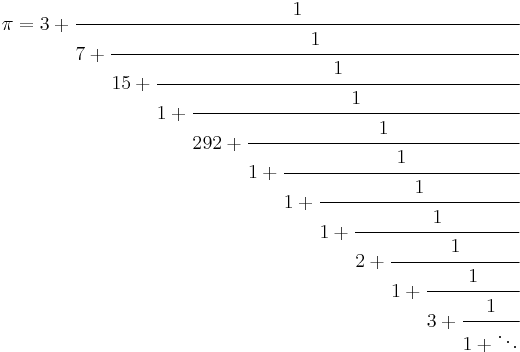 
\pi=3%2B\cfrac{1}{7%2B\cfrac{1}{15%2B\cfrac{1}{1%2B\cfrac{1}{292%2B\cfrac{1}{1%2B\cfrac{1}{1%2B\cfrac{1}{1%2B\cfrac{1}{2%2B\cfrac{1}{1%2B\cfrac{1}{3%2B\cfrac{1}{1%2B\ddots}}}}}}}}}}}
