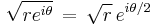 \sqrt{re^{i\theta}} \,=\, \sqrt{r}\,e^{i\theta/2}