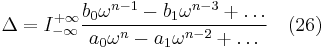 \Delta = I_{-\infty}^{%2B\infty}\frac{b_0\omega^{n-1}-b_1\omega^{n-3}%2B\ldots}{a_0\omega^n-a_1\omega^{n-2}%2B\ldots}    \quad (26)\,