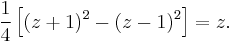 \frac{1}{4} \left [ (z%2B1)^2 - (z-1)^2 \right ] = z.\,