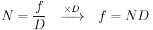 N = \frac fD \quad \xrightarrow {\times D} \quad f = ND