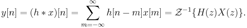 y[n] = (h*x)[n] = \sum_{m=-\infty}^\infty h[n-m] x[m] = \mathcal{Z}^{-1}\{H(z)X(z)\}.