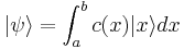 |\psi\rang = \int_a^b c(x) | x \rang dx