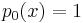 p_0(x) = 1\,