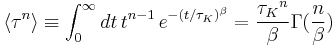 \langle\tau^n\rangle \equiv \int_0^\infty dt\, t^{n-1}\, e^{ - \left( {t /\tau_K } \right)^\beta  } = {{\tau_K }^n  \over \beta }\Gamma ({n \over \beta })