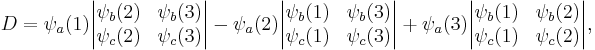 
D = 
\psi_a(1)
\begin{vmatrix}
\psi_b(2) & \psi_b(3) \\
\psi_c(2) & \psi_c(3) \\
\end{vmatrix}
-\psi_a(2)
\begin{vmatrix}
\psi_b(1) & \psi_b(3) \\
\psi_c(1) & \psi_c(3) \\
\end{vmatrix}
%2B\psi_a(3)
\begin{vmatrix}
\psi_b(1) & \psi_b(2) \\
\psi_c(1) & \psi_c(2) \\
\end{vmatrix},
