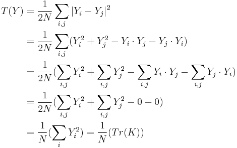  
\begin{align}
  T(Y) &{}=  \dfrac{1}{2N}\sum_{i,j}|Y_{i}-Y_{j}|^{2} \\
          &{}= \dfrac{1}{2N}\sum_{i,j}(Y_{i}^2%2BY_{j}^2-Y_{i} \cdot Y_{j} - Y_{j} \cdot Y_{i})\\
          &{}= \dfrac{1}{2N}(\sum_{i,j}Y_{i}^2%2B\sum_{i,j}Y_{j}^2-\sum_{i,j}Y_{i} \cdot Y_{j} -\sum_{i,j}Y_{j} \cdot Y_{i})\\  
          &{}= \dfrac{1}{2N}(\sum_{i,j}Y_{i}^2%2B\sum_{i,j}Y_{j}^2-0 -0)\\
          &{}= \dfrac{1}{N}(\sum_{i}Y_{i}^2)=\dfrac{1}{N}(Tr(K))\\
\end{align}
\,\!