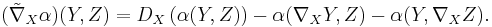 (\tilde{\nabla}_X \alpha)(Y,Z) = D_X\left(\alpha(Y,Z)\right) - \alpha(\nabla_X Y,Z) - \alpha(Y,\nabla_X Z).