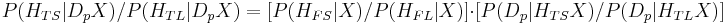  P(H_{TS}|D_pX)/P(H_{TL}|D_pX) =   [P(H_{FS}|X)/P(H_{FL}|X)] \cdot [P(D_p|H_{TS}X)/P(D_p|H_{TL}X)] 