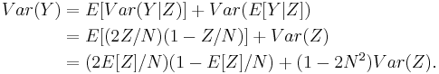  \begin{align}
Var(Y) &= E[Var(Y|Z)] %2B Var(E[Y|Z]) \\
&= E[(2Z/N)(1-Z/N)] %2B Var(Z)\\
&= (2E[Z]/N)(1-E[Z]/N) %2B (1-2N^2)Var(Z).
\end{align}