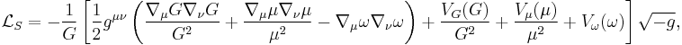 
{\mathcal L}_S=-\frac{1}{G}\left[\frac{1}{2}g^{\mu\nu}\left(\frac{\nabla_\mu G\nabla_\nu G}{G^2}%2B\frac{\nabla_\mu\mu\nabla_\nu\mu}{\mu^2}-\nabla_\mu\omega\nabla_\nu\omega\right)%2B\frac{V_G(G)}{G^2}%2B\frac{V_\mu(\mu)}{\mu^2}%2BV_\omega(\omega)\right]\sqrt{-g},
