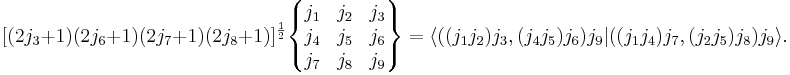 
  [(2j_3%2B1)(2j_6%2B1)(2j_7%2B1)(2j_8%2B1)]^\frac{1}{2}
  \begin{Bmatrix}
    j_1 & j_2 & j_3\\
    j_4 & j_5 & j_6\\
    j_7 & j_8 & j_9
  \end{Bmatrix}
   = 
   \langle ( (j_1j_2)j_3,(j_4j_5)j_6)j_9 | ((j_1 j_4)j_7,(j_2j_5)j_8)j_9\rangle.
