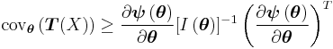 
\mathrm{cov}_{\boldsymbol{\theta}}\left(\boldsymbol{T}(X)\right)
\geq 
\frac
 {\partial \boldsymbol{\psi} \left(\boldsymbol{\theta}\right)}
 {\partial \boldsymbol{\theta}}
[I\left(\boldsymbol{\theta}\right)]^{-1}
\left(
 \frac
  {\partial \boldsymbol{\psi}\left(\boldsymbol{\theta}\right)}
  {\partial \boldsymbol{\theta}}
\right)^T
